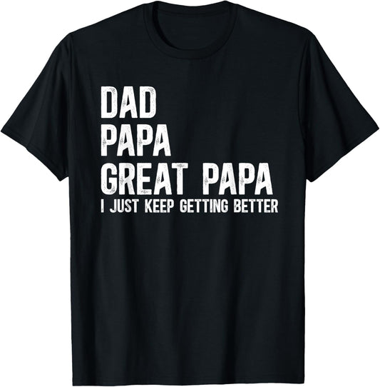 Dad Papa Great Papa I Just Keep Getting Better Great Papa T-Shirt