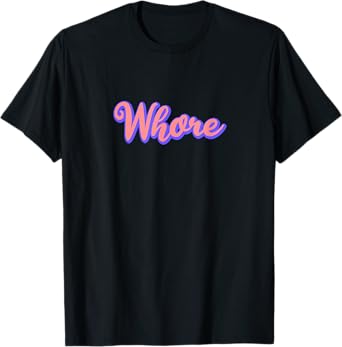 Whore Funny Offensive Slutty T-Shirt For Men & Women