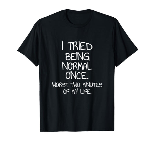 I Tried Being Normal Once Sarcastic Funny Quote T-Shirt