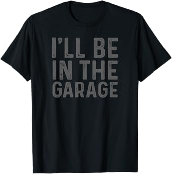 I'll Be in The Garage Mechanic Dad Joke Handyman Grandpa Fun T-Shirt