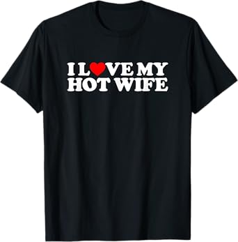 I Love My Hot Wife T-Shirt