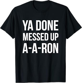 You Done Messed Up A - A - Ron Funny T-shirt T-Shirt