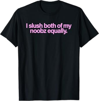 I Slushy Both Of My Noobz Equally T-Shirt