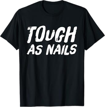 Tough as Nails Fun Attitude Positive Thinking T-Shirt