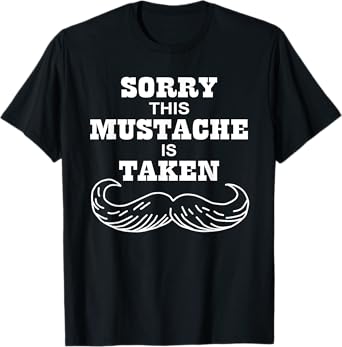 Mens Sorry This Mustache is Taken Shirt Valentines Day Gift T-Shirt