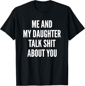 Me And My Daughter Talk Sh t About You Dad Mother Daughter T-Shirt