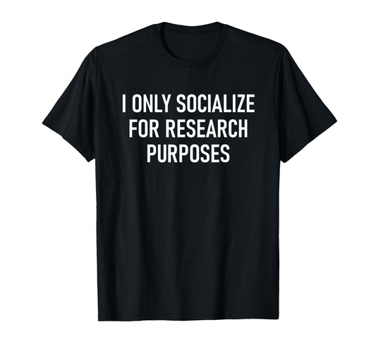I Only Socialize For Research Purposes, Psychology Funny T-Shirt