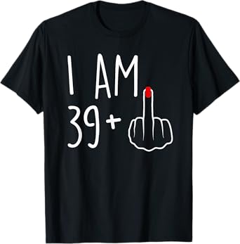 I Am 39 Plus 1 Middle Finger For A 40th Birthday For Women T-Shirt