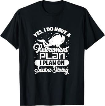 Yes I Do Have A Retirement Plan Scuba Diving Scuba Diver T-Shirt