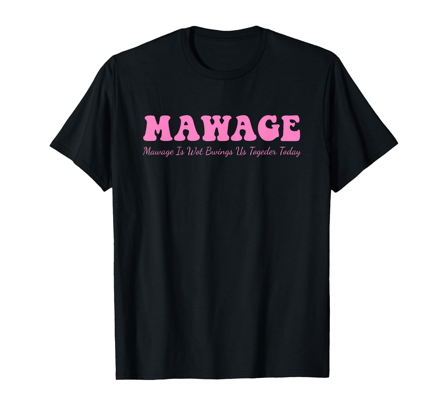 Mawage Mawage Is Wot Bwings Us Togeder Today Quote T-Shirt