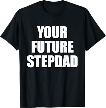 Your Future Stepdad Quote T-Shirt