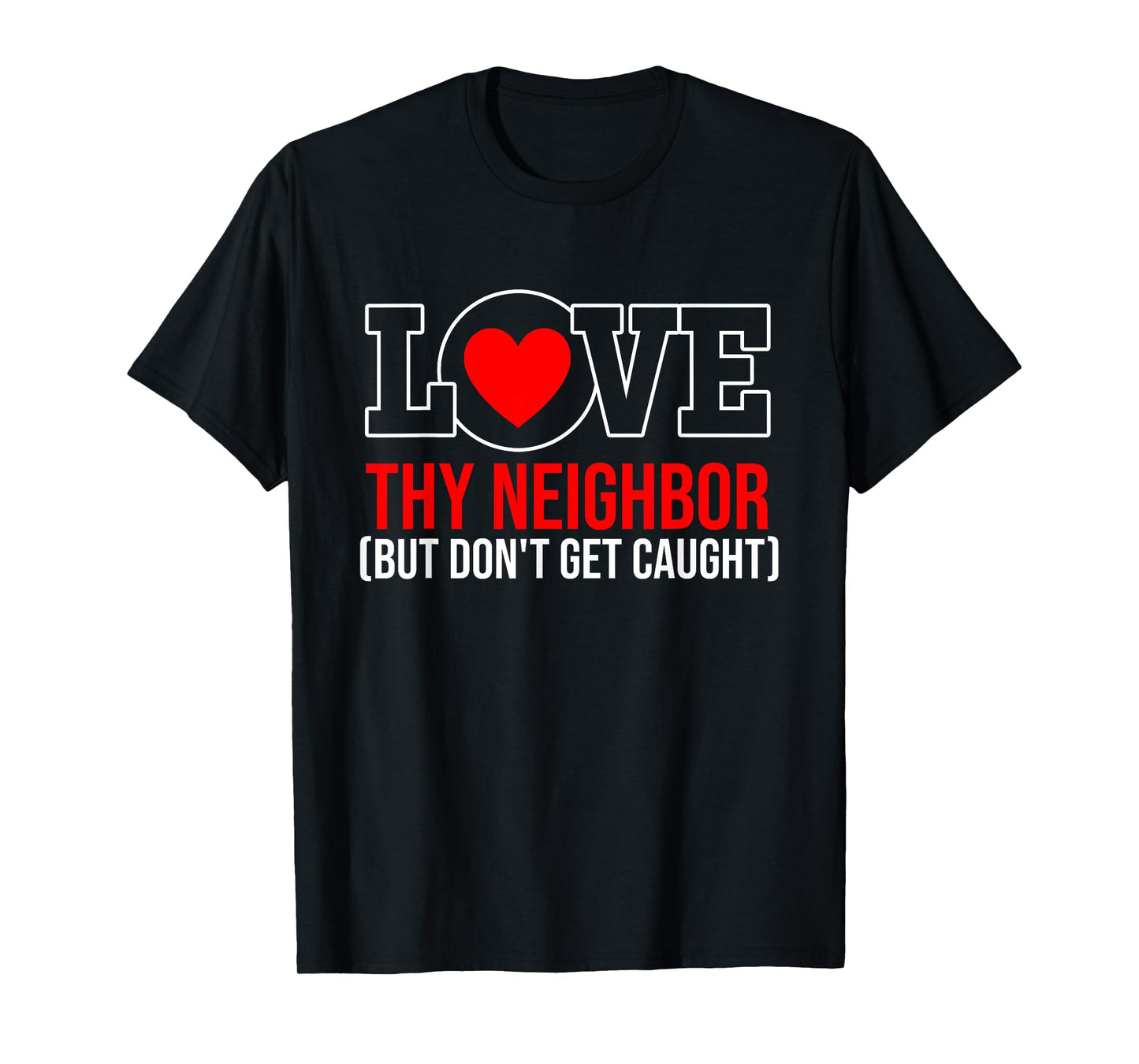 Love Thy Neighbor But Don't Get-Caught Apparel T-Shirt