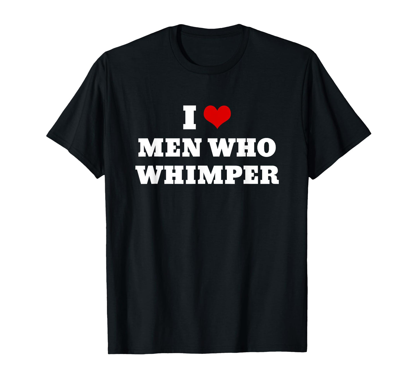 I Love Men Who Whimper Funny I Heart Men Who Whimper T-Shirt