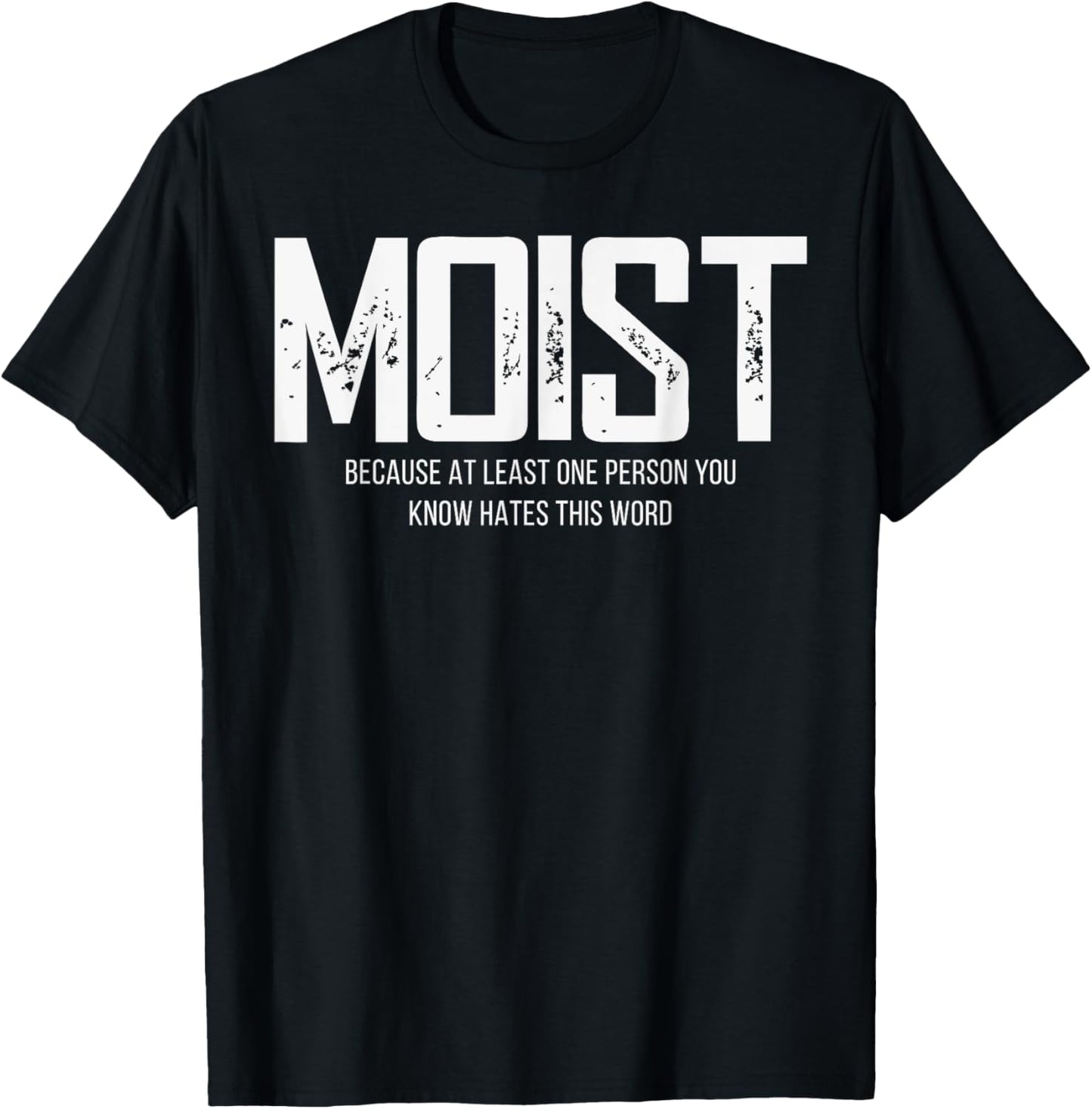 Moist Because At Least One Person You Know Hates This Word T-Shirt