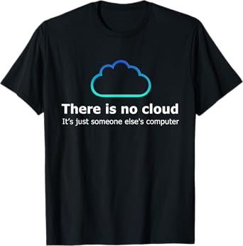 There Is No Cloud It's Just Someone Else's Computer T-Shirt