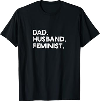 Feminist Dad Husband Pro Feminism Father's Day Woke Daddy T-Shirt