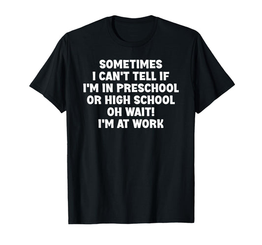 Sometimes I Can't Tell If I'm In Preschool Or High School Oh T-Shirt
