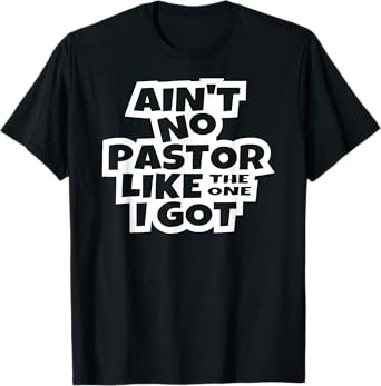 Ain't no pastor like the one I got Christian Catholic church T-Shirt