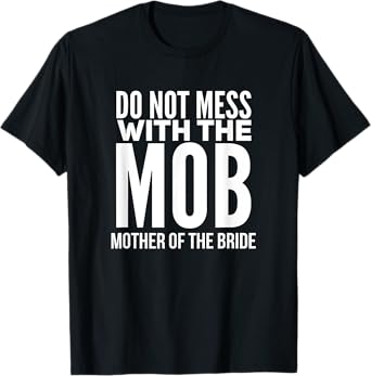 Funny Mother of the Bride Graphic Tee Shirt MOB T-Shirt
