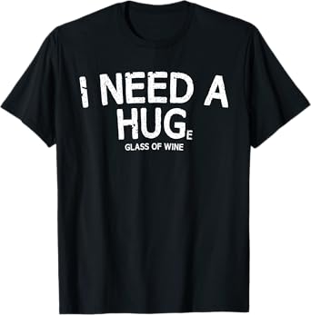 I Need a Huge Glass of Wine T-Shirt Funny Wine Humor Tee T-Shirt