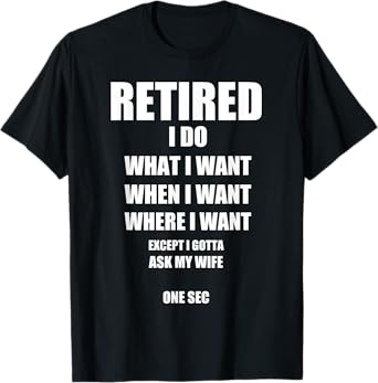 RETIRED I Do What I Want When I Want Ask My Wife Retirement T-Shirt