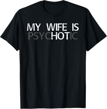 My Wife Is Psychotic My Wife Is Hot Illusion Funny T-Shirt