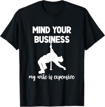 Mind your business My Wife Is Expensive Funny Husband Quote T-Shirt