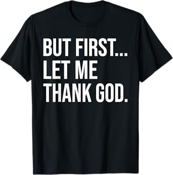 But First Let Me Thank God T-Shirt