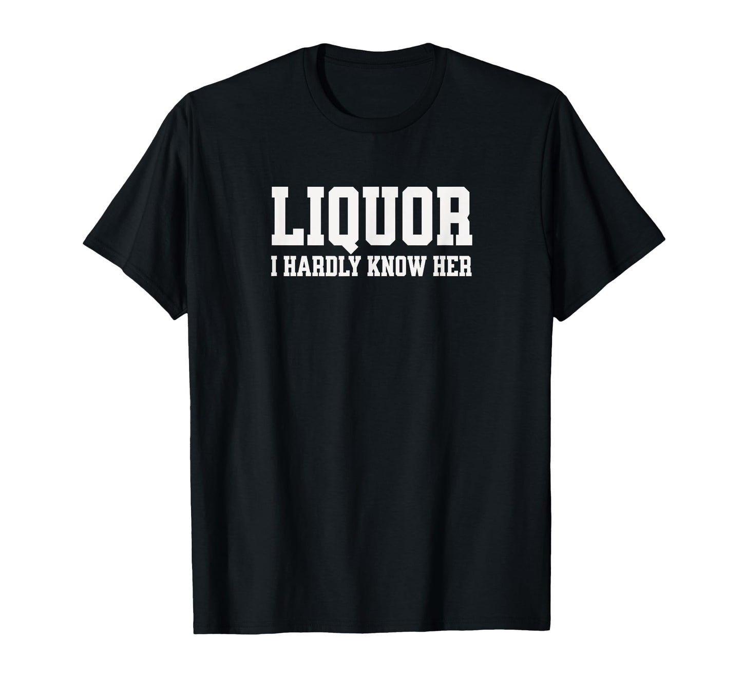 LIQUOR I HARDLY KNOW HER T-Shirt