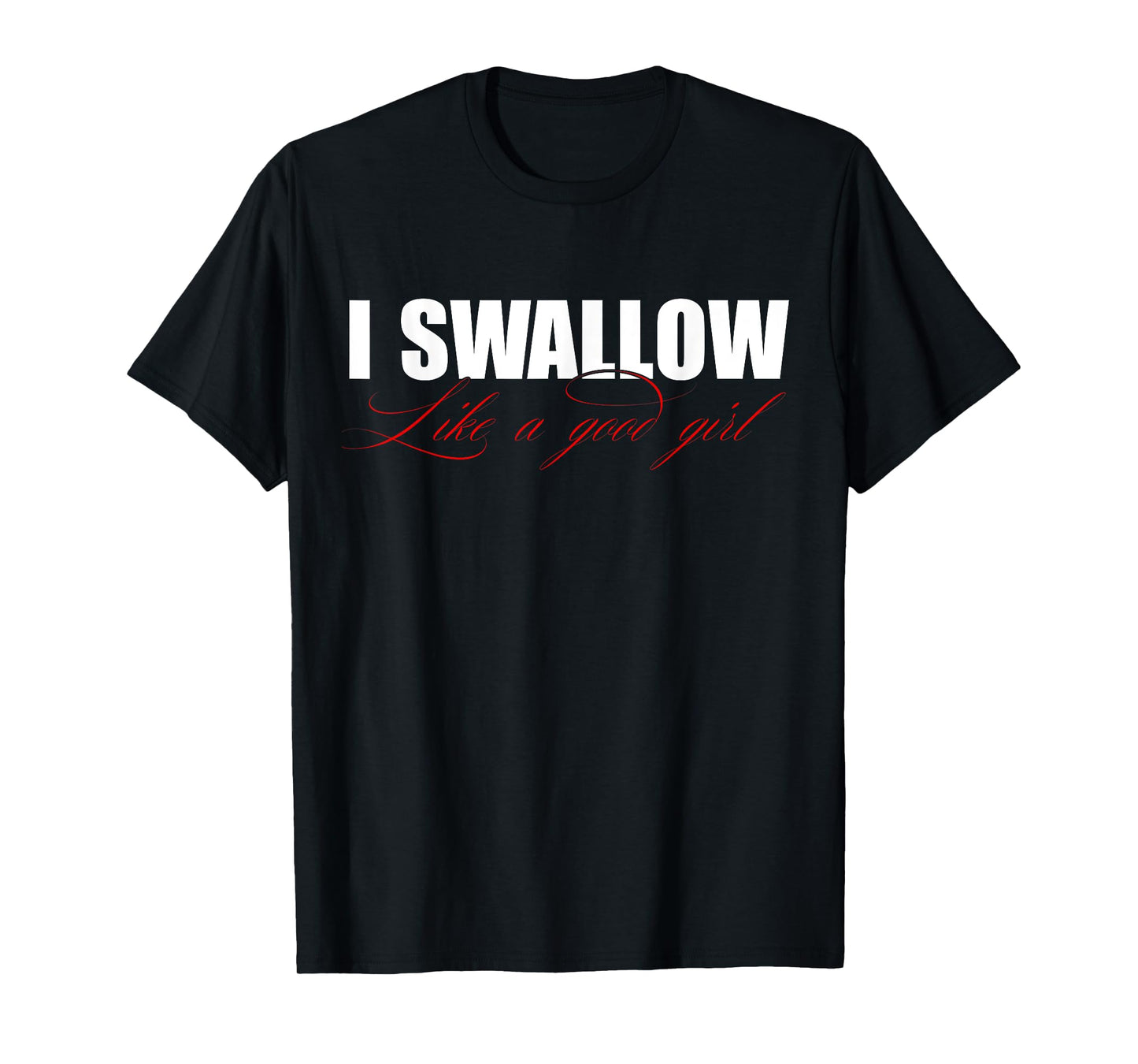 I Swallow Like A Good Girl Apparel T-Shirt