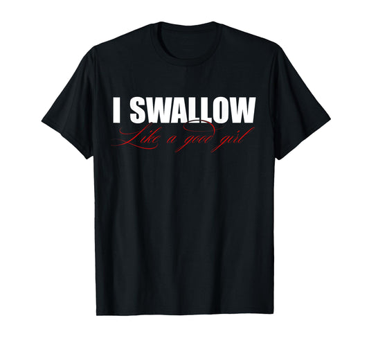I Swallow Like A Good Girl Apparel T-Shirt