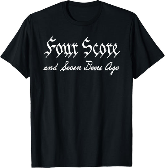 4th Of July Four Score And Seven Beers Ago T-Shirt