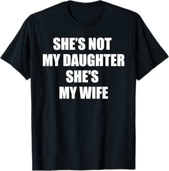 She’s Not My Daughter She's My Wife Husband T-Shirt