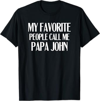 My Favorite People Call Me Papa John Funny John Saying T-Shirt