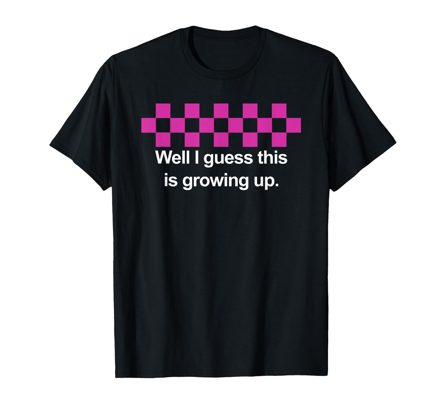 Well I Guess This Is Growing Up T-Shirt