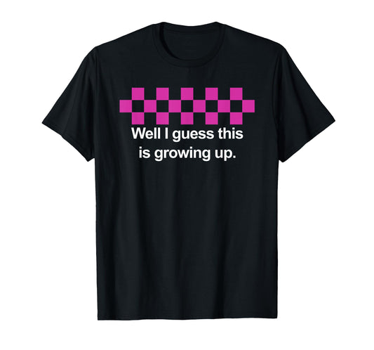 Well I Guess This Is Growing Up T-Shirt