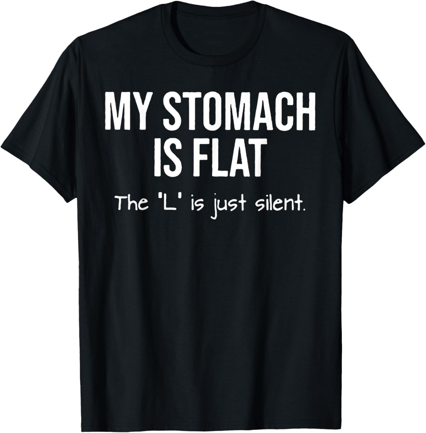 My Stomach Is Flat The L Is Just Silent T-Shirt