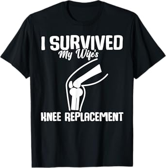 I Survived My Wife’s Knee Surgery Replacement T-Shirt
