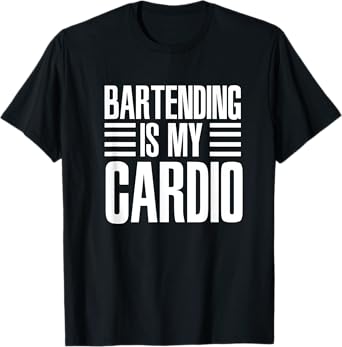 Bartending Is My Cardio Funny For Bartenders T-Shirt