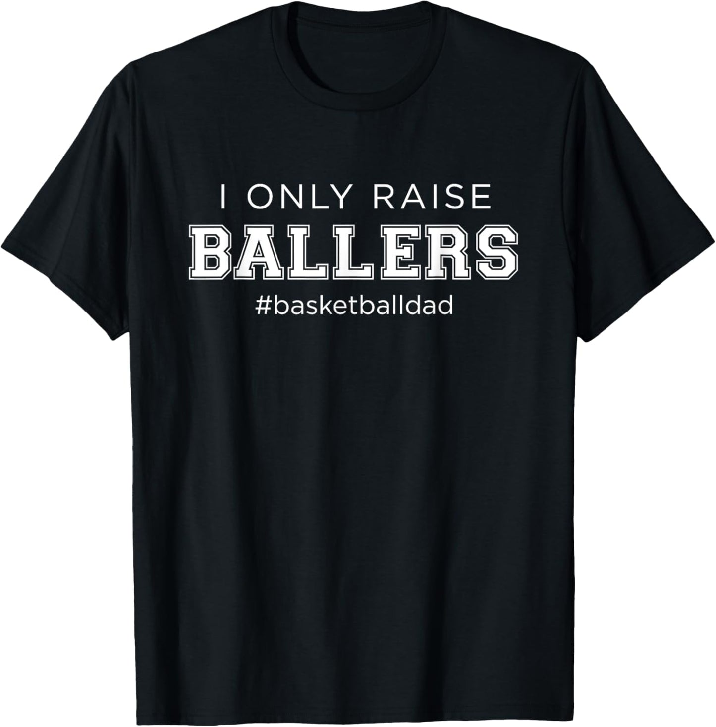 Fun I Only Raise Ballers Dad Basketball Coach Sporting Gift T-Shirt