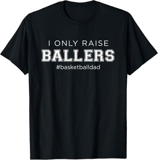 Fun I Only Raise Ballers Dad Basketball Coach Sporting Gift T-Shirt