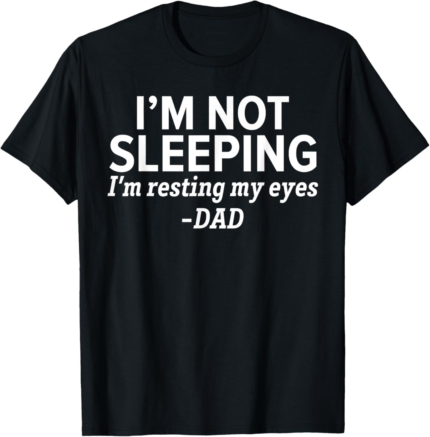 Dad - I'm Not Sleeping I'm Resting My Eyes Father's Day T-Shirt