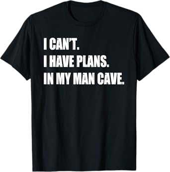 Funny Man Cave Stuff Gifts for Men - I Can' I Have Plans T-Shirt