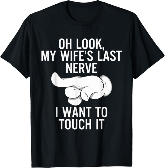 Oh Look My Wife's Last Nerve I Want To Touch it Fun Husband T-Shirt