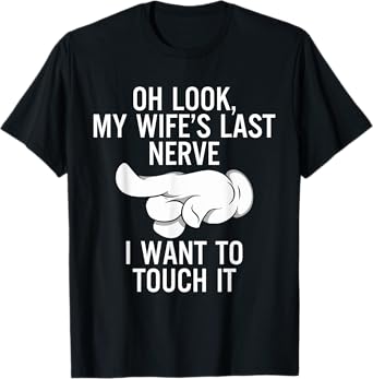 Oh Look My Wife's Last Nerve I Want To Touch it Fun Husband T-Shirt