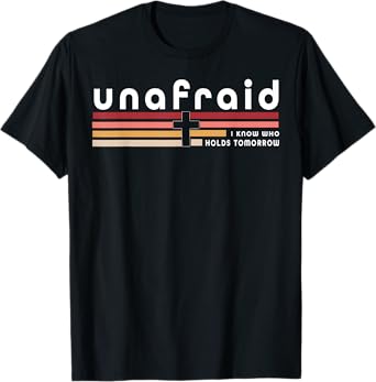 Unafraid I Know Who Holds Tomorrow T-Shirt