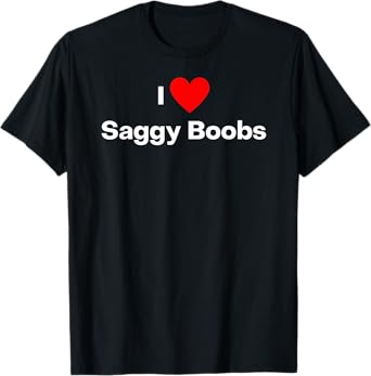 I love Saggy Boobs T-Shirt