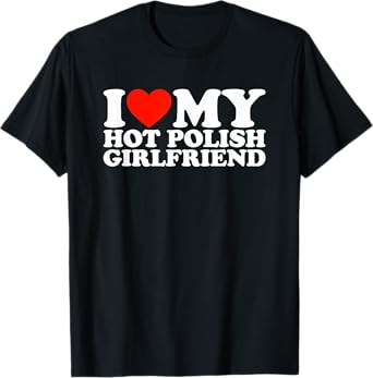 I Love My Hot Polish Girlfriend T-Shirt