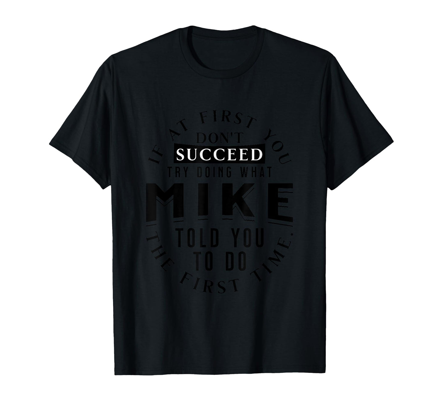 If At First You Don't Succeed Try Doing What Mike T-Shirt