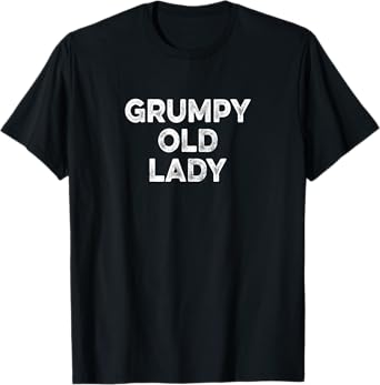 GRUMPY OLD LADY T-Shirt Funny Tee For Grandma, Mom T-Shirt